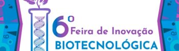 Chamada para a 6ª Feira de Inovação Biotecnológica